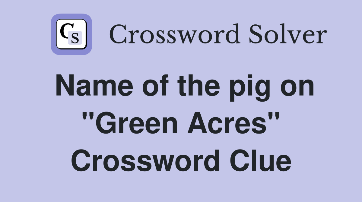 Name of the pig on "Green Acres" Crossword Clue
