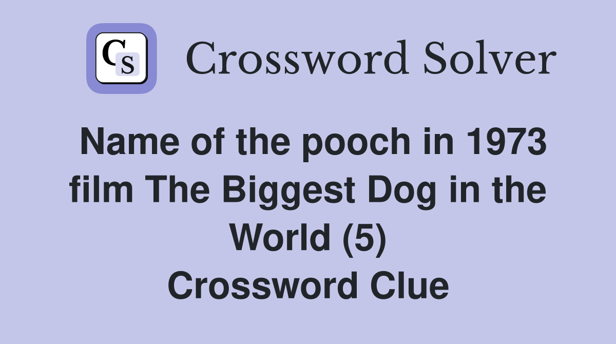 Name of the pooch in 1973 film The Biggest Dog in the World (5) Crossword Clue
