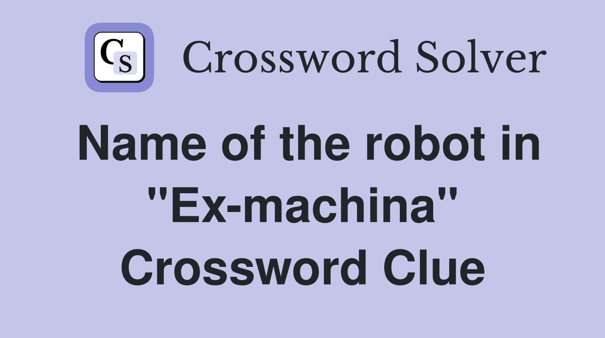 Name of the robot in "Ex-machina" Crossword Clue