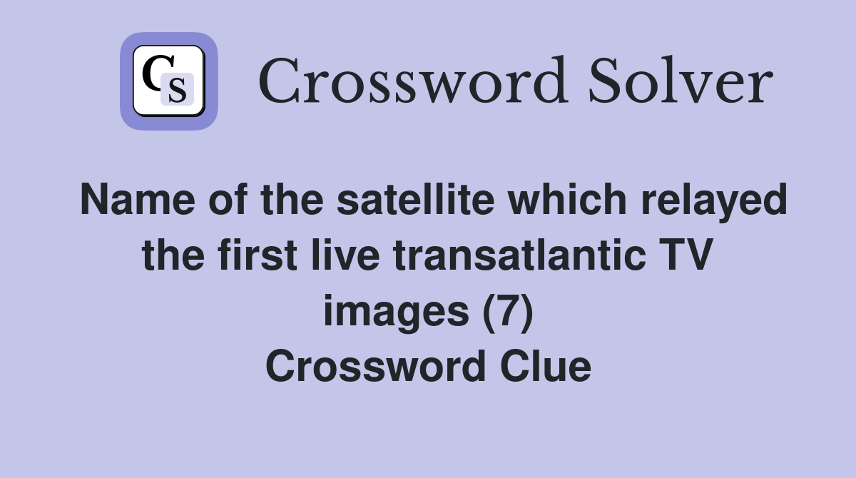 Name of the satellite which relayed the first live transatlantic TV images (7) Crossword Clue