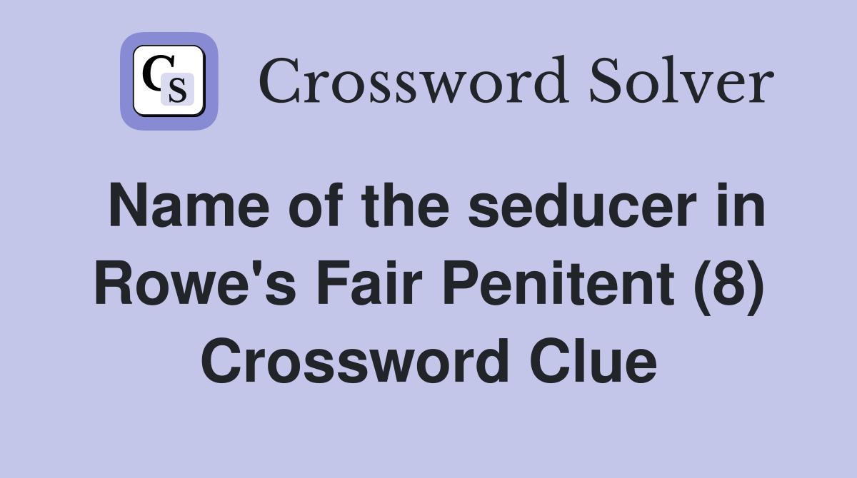 Name of the seducer in Rowe's Fair Penitent (8) Crossword Clue