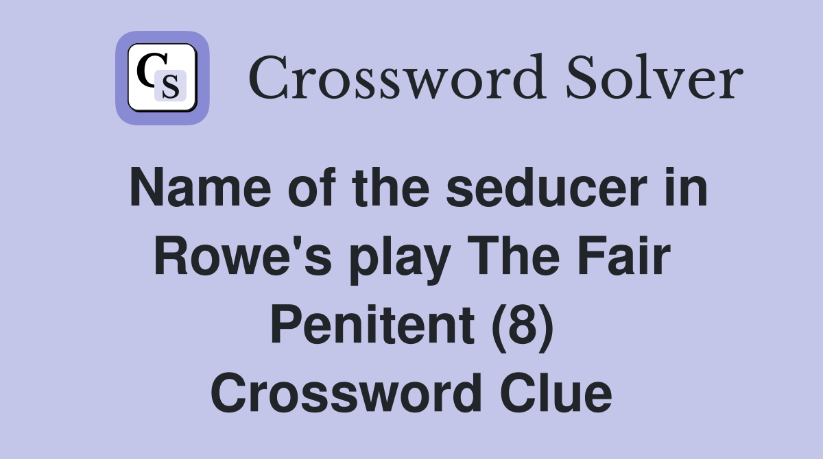 Name of the seducer in Rowe's play The Fair Penitent (8) Crossword Clue