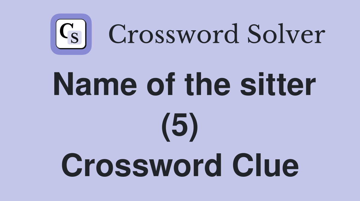 Name of the sitter (5) Crossword Clue