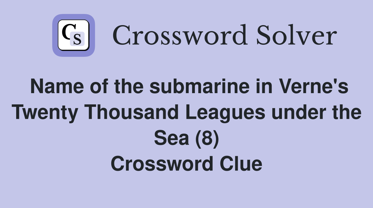 Name of the submarine in Verne's Twenty Thousand Leagues under the Sea (8) Crossword Clue