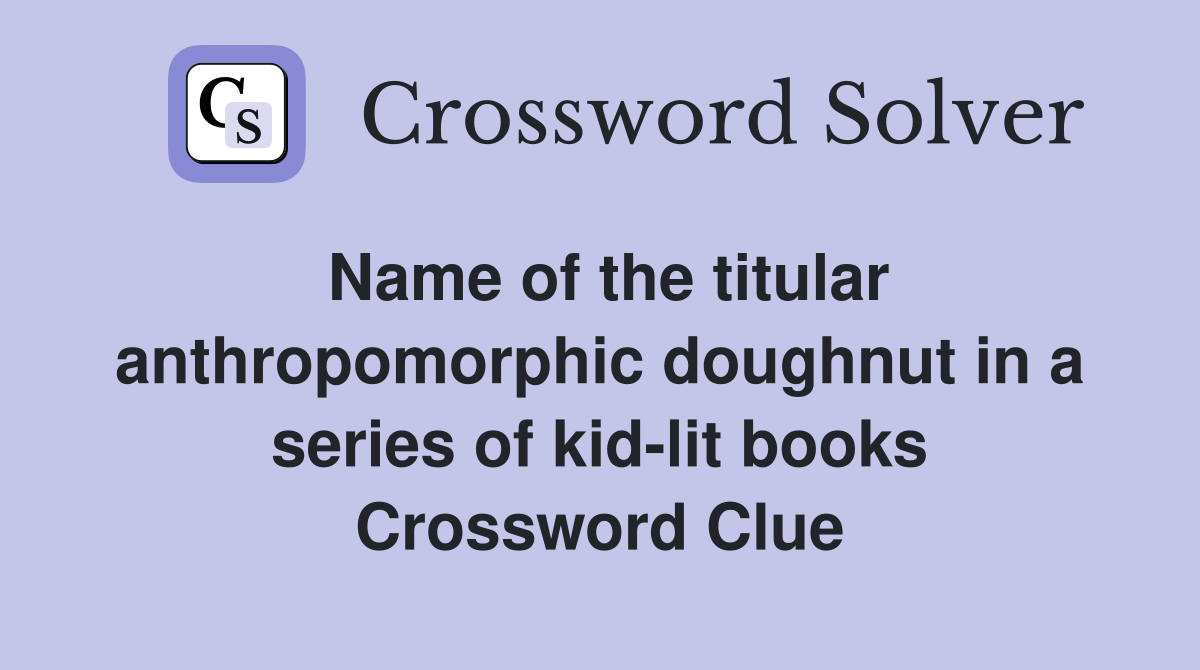 Name of the titular anthropomorphic doughnut in a series of kid-lit books Crossword Clue