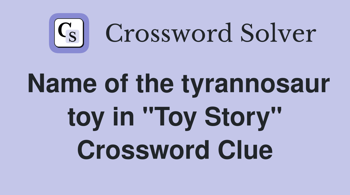 Name of the tyrannosaur toy in "Toy Story" Crossword Clue