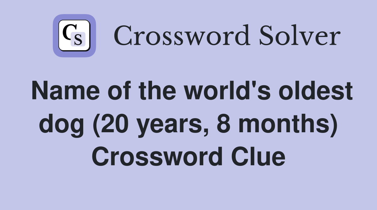 Name of the world's oldest dog (20 years, 8 months) Crossword Clue