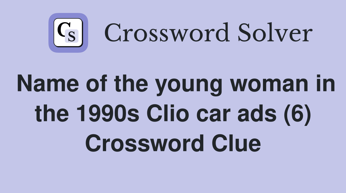 Name of the young woman in the 1990s Clio car ads (6) Crossword Clue