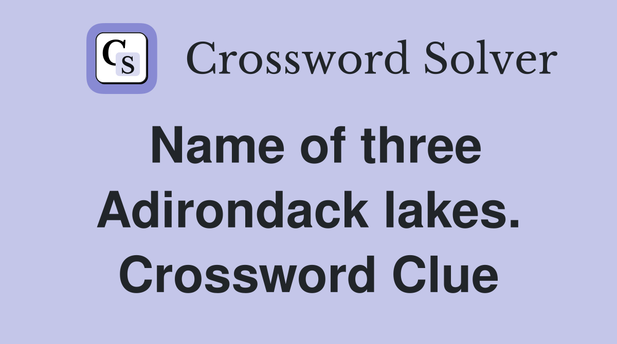 Name of three Adirondack lakes. Crossword Clue