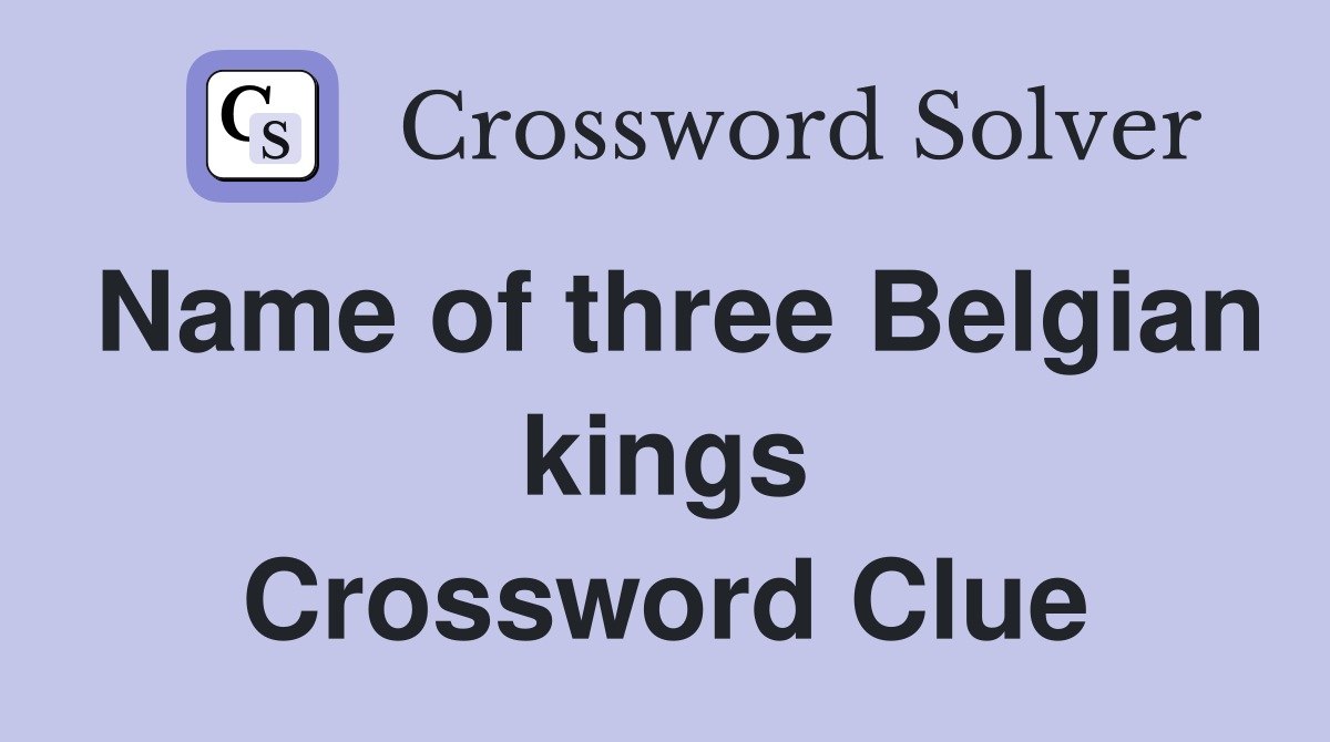 Name of three Belgian kings Crossword Clue