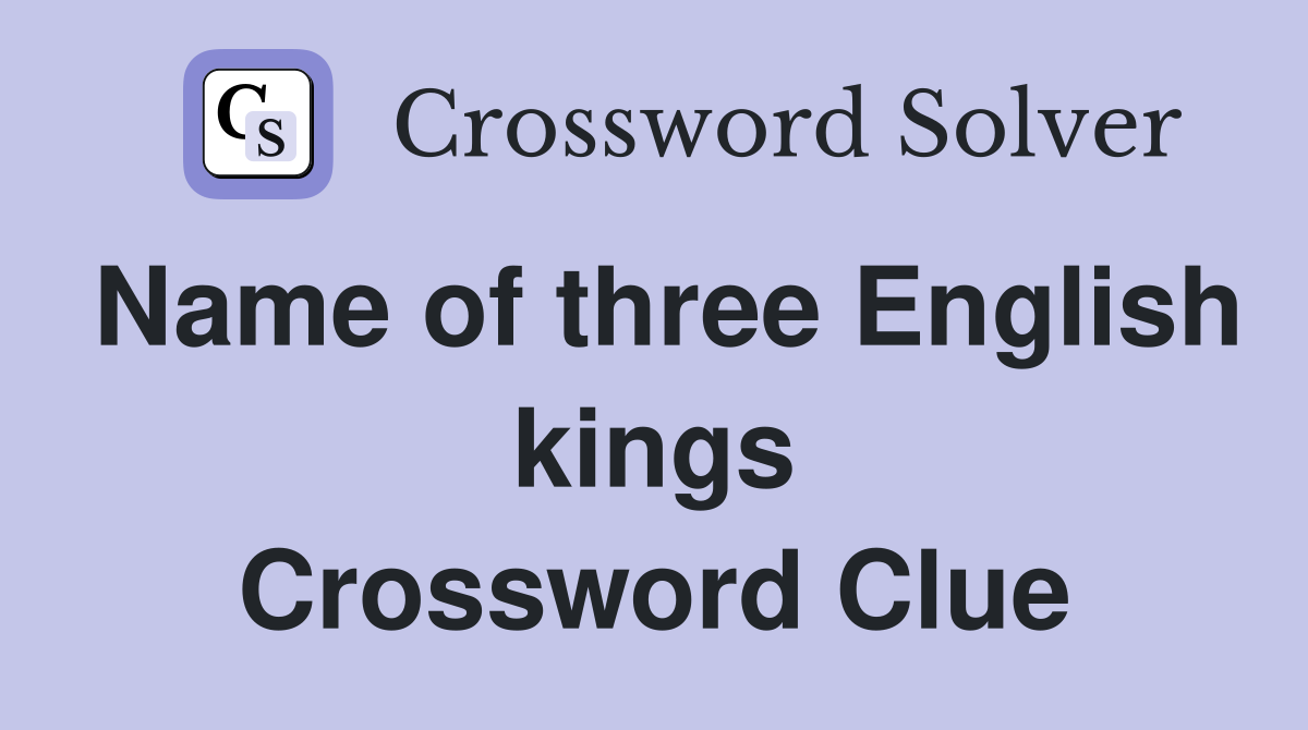 Name of three English kings Crossword Clue