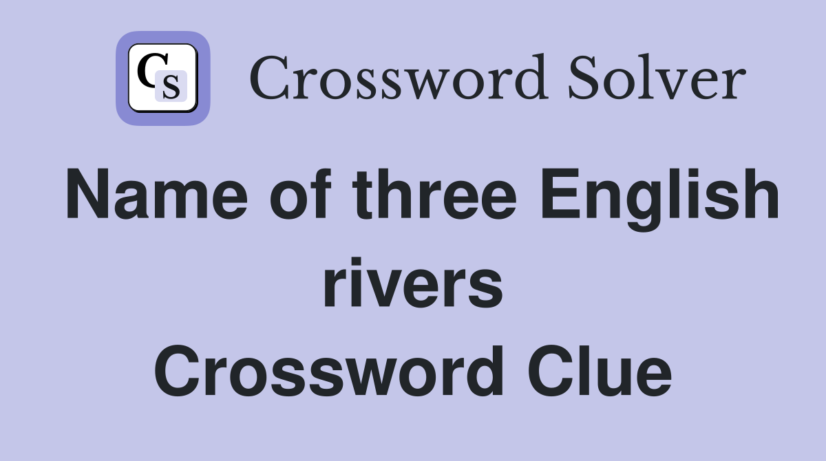 Name of three English rivers Crossword Clue