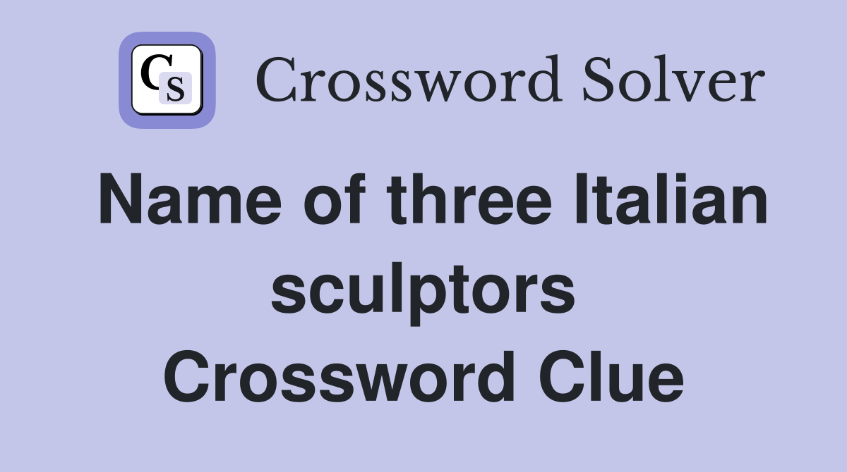 Name of three Italian sculptors Crossword Clue