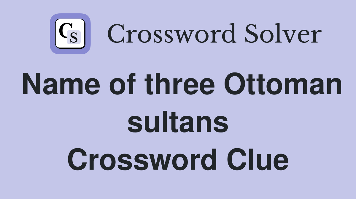 Name of three Ottoman sultans Crossword Clue