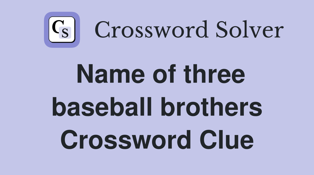 Name of three baseball brothers Crossword Clue