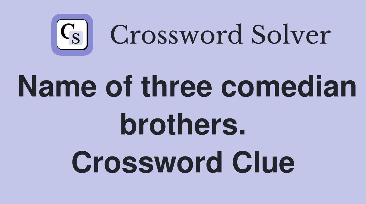 Name of three comedian brothers. Crossword Clue