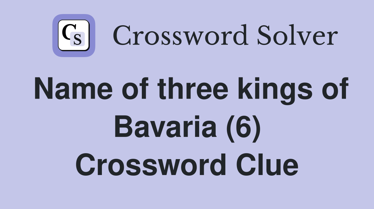 Name of three kings of Bavaria (6) Crossword Clue