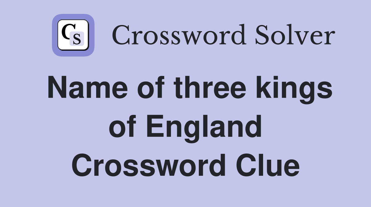 Name of three kings of England Crossword Clue