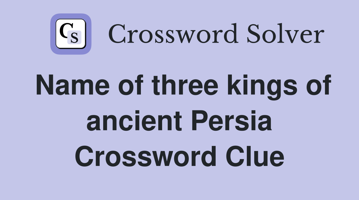 Name of three kings of ancient Persia Crossword Clue