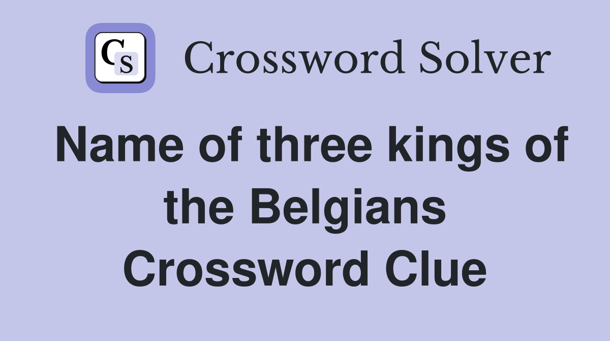 Name of three kings of the Belgians Crossword Clue