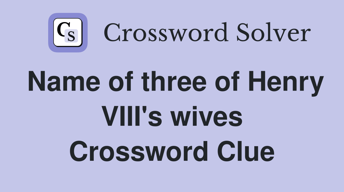 Name of three of Henry VIII's wives Crossword Clue