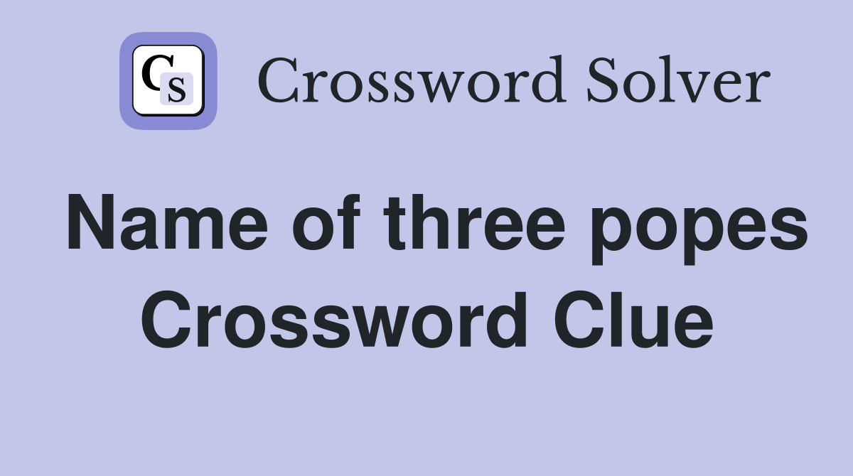 Name of three popes Crossword Clue