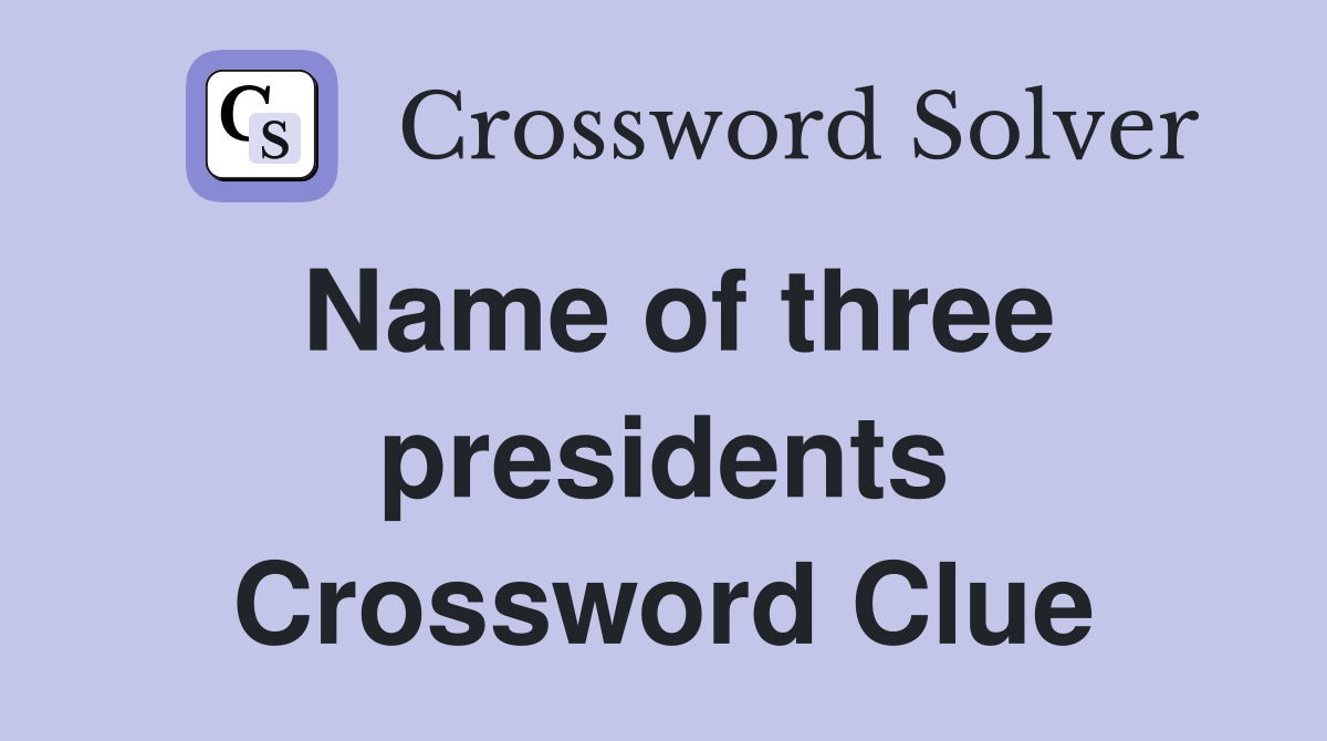 Name of three presidents Crossword Clue