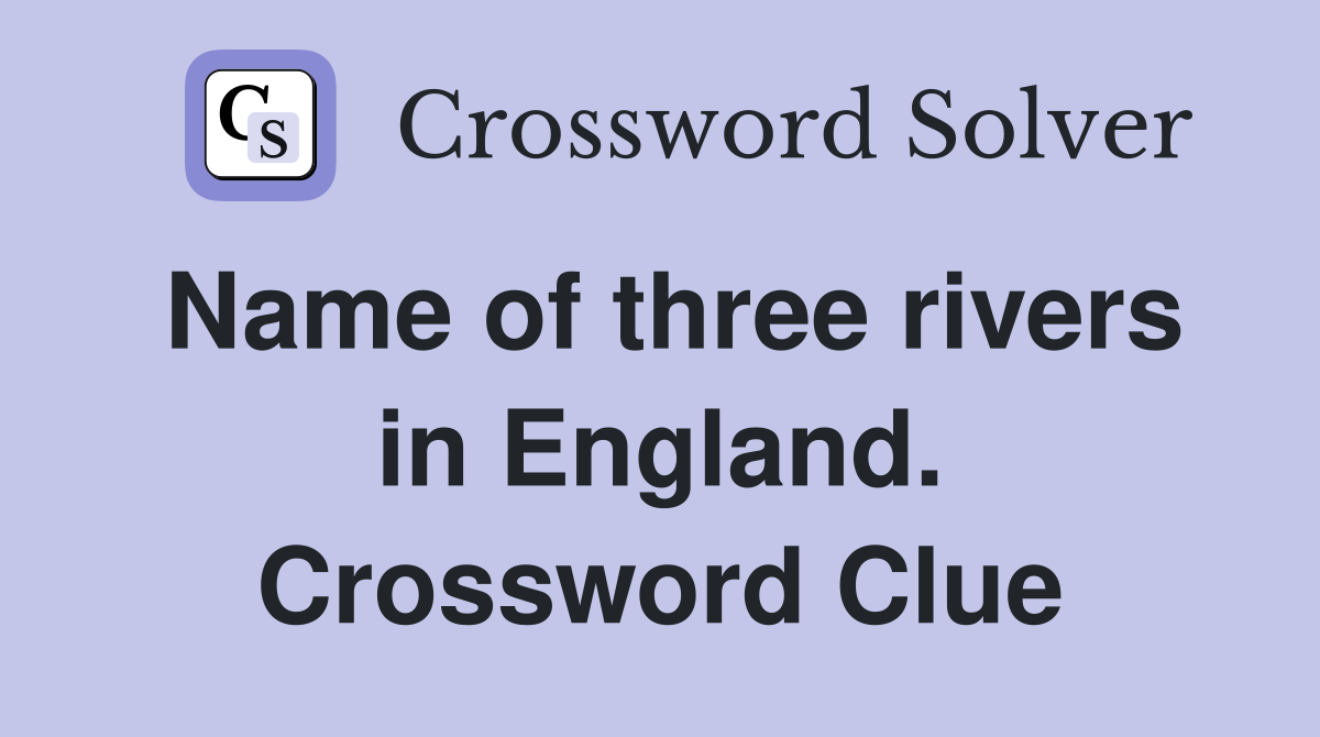 Name of three rivers in England. Crossword Clue