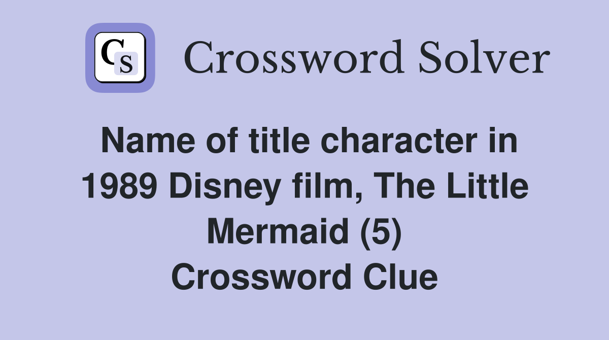 Name of title character in 1989 Disney film, The Little Mermaid (5) Crossword Clue