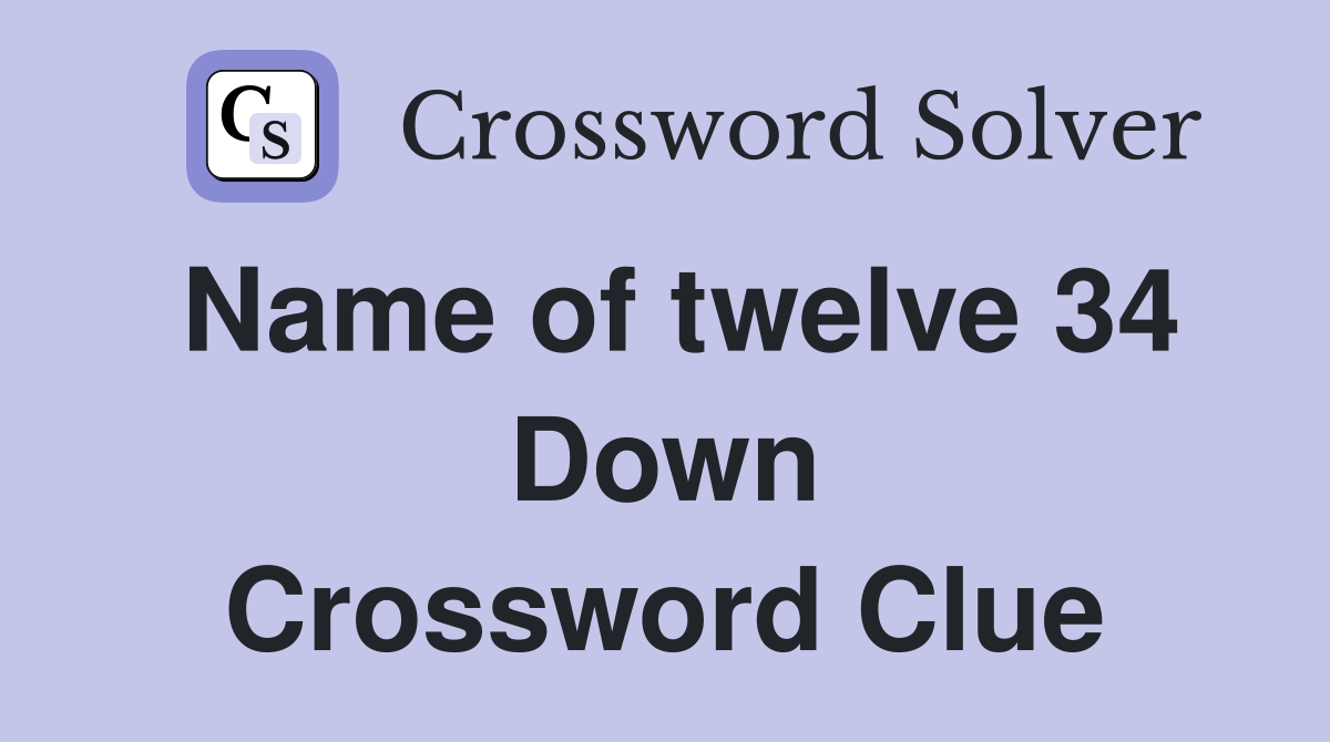 Name of twelve 34 Down Crossword Clue
