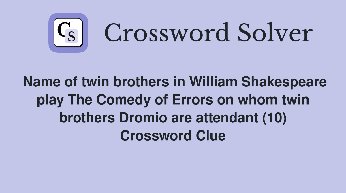 Name of twin brothers in William Shakespeare play The Comedy of Errors on whom twin brothers Dromio are attendant (10) Crossword Clue
