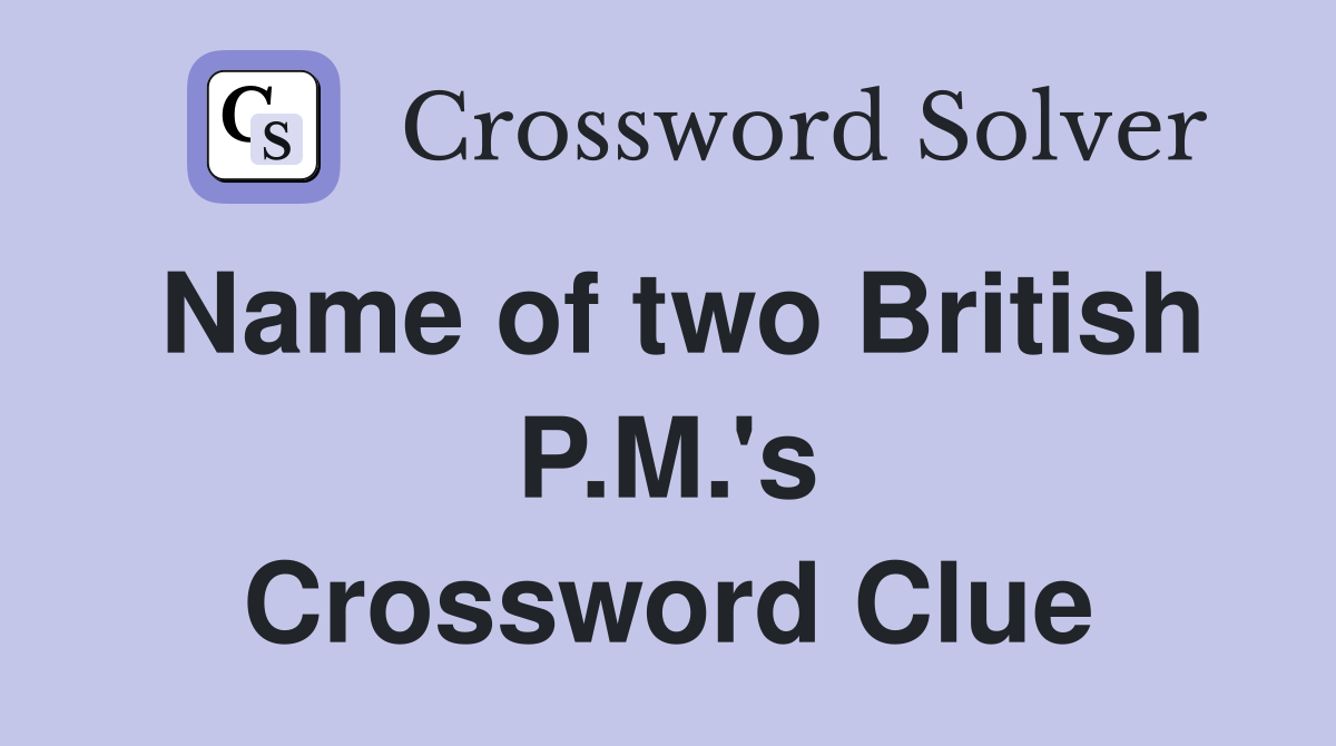 Name of two British P.M.'s Crossword Clue