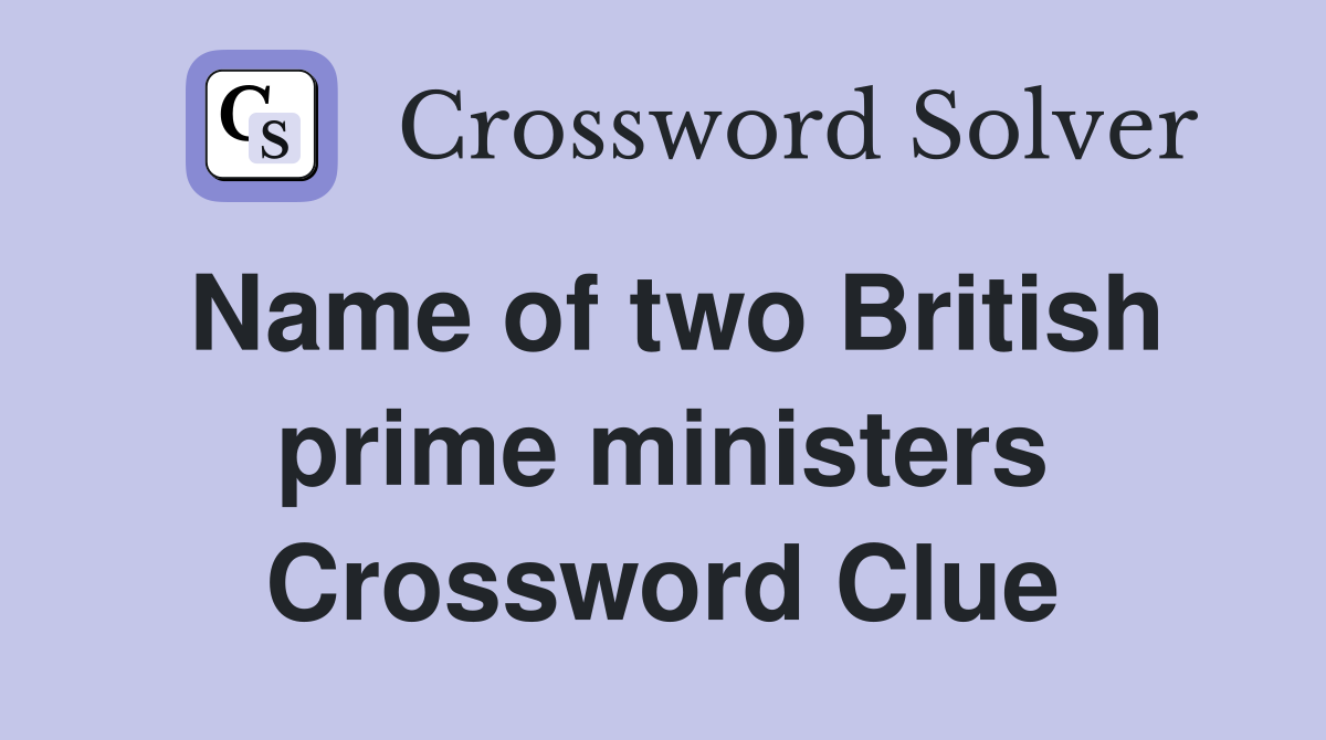 Name of two British prime ministers Crossword Clue