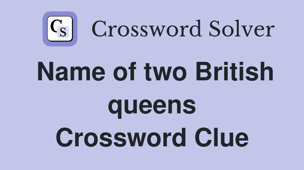 Name of two British queens Crossword Clue