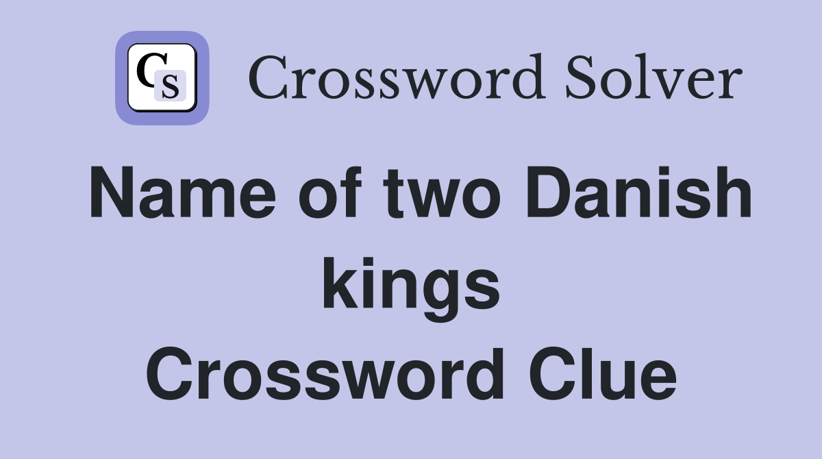Name of two Danish kings Crossword Clue
