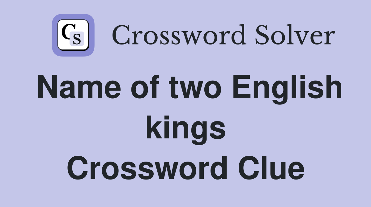 Name of two English kings Crossword Clue