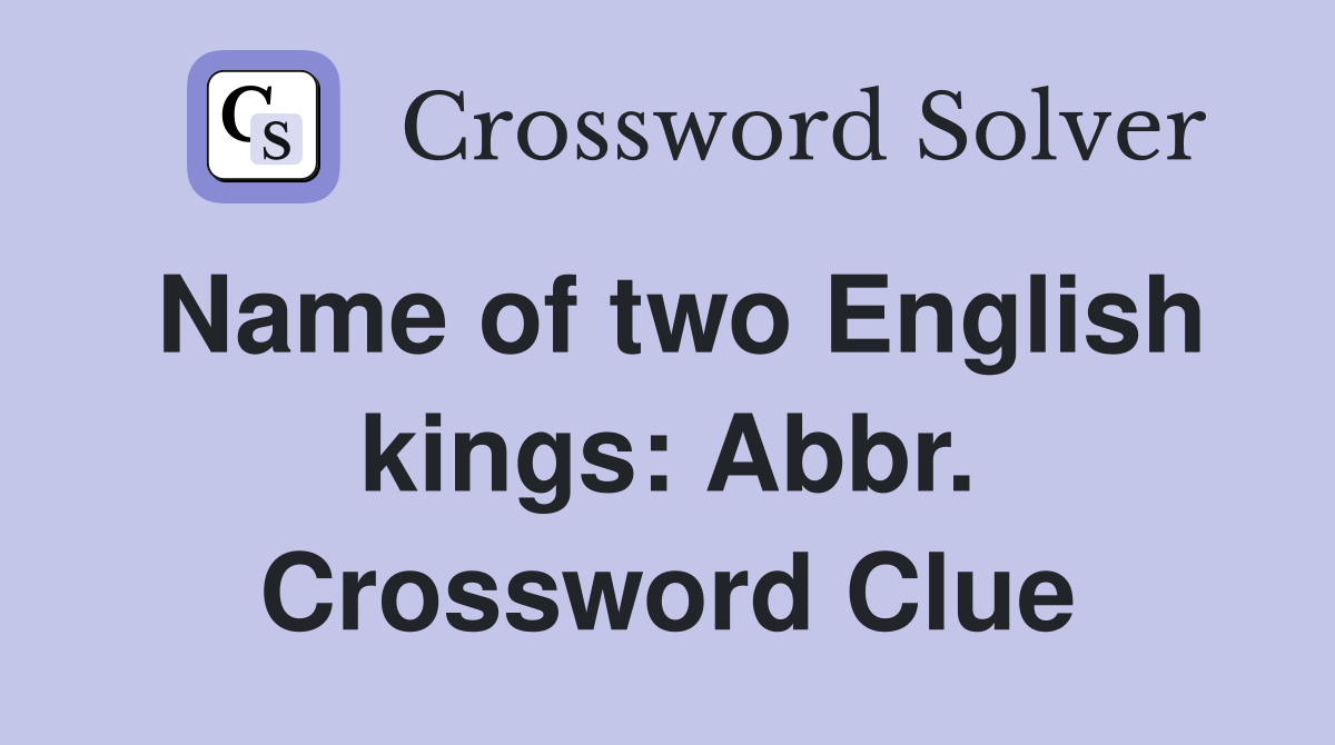 Name of two English kings: Abbr. Crossword Clue