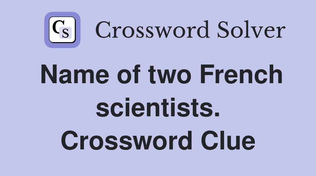 Name of two French scientists. Crossword Clue