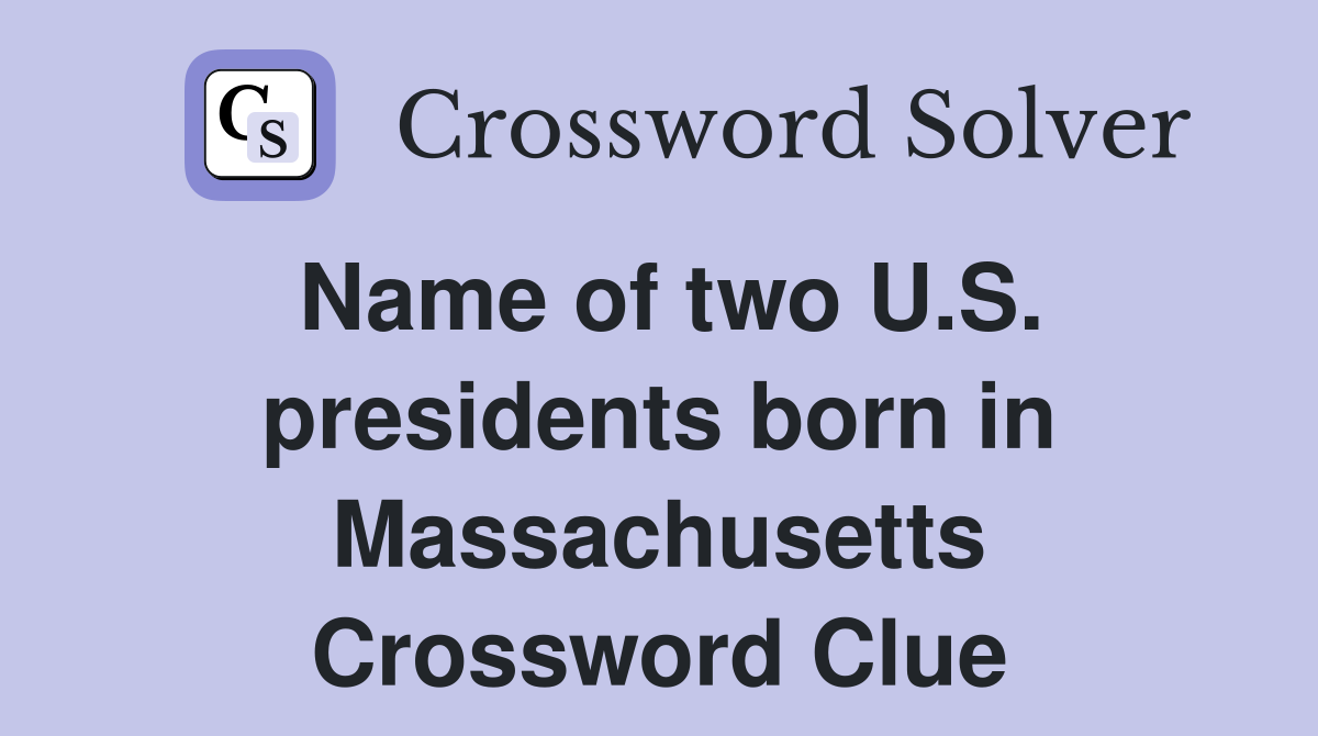 Name of two U.S. presidents born in Massachusetts Crossword Clue