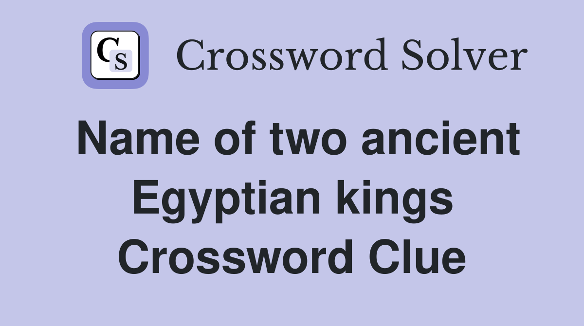 Name of two ancient Egyptian kings Crossword Clue