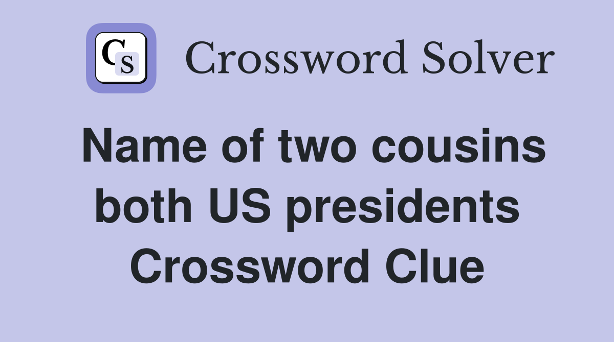 Name of two cousins both US presidents Crossword Clue