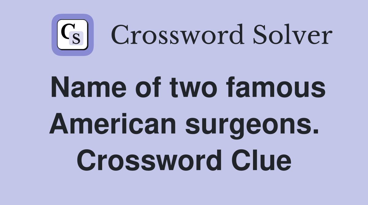 Name of two famous American surgeons. Crossword Clue