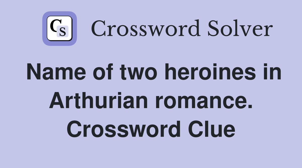 Name of two heroines in Arthurian romance. Crossword Clue