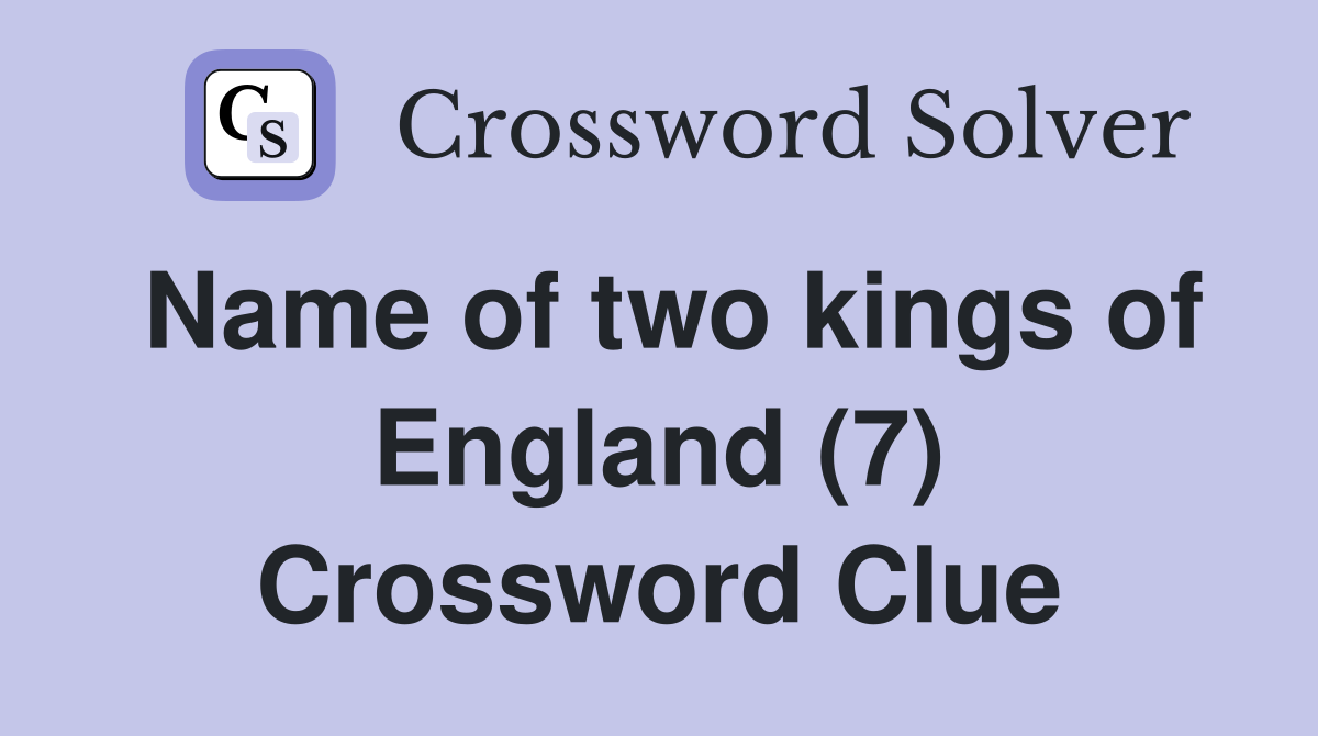 Name of two kings of England (7) Crossword Clue