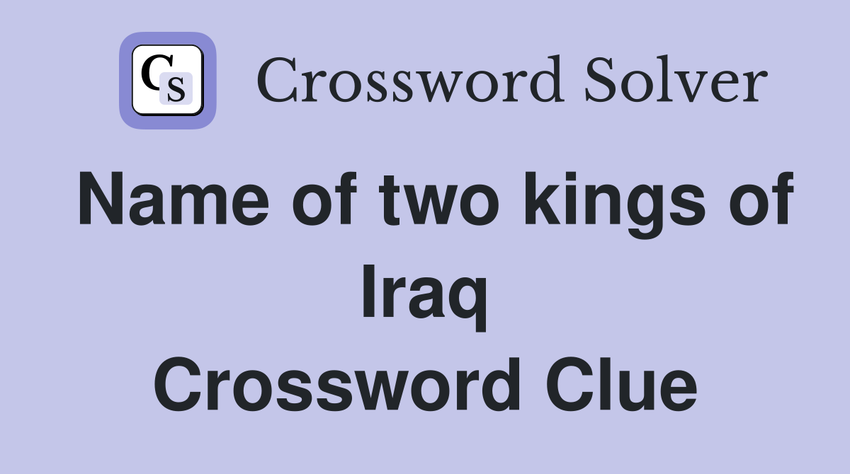 Name of two kings of Iraq Crossword Clue
