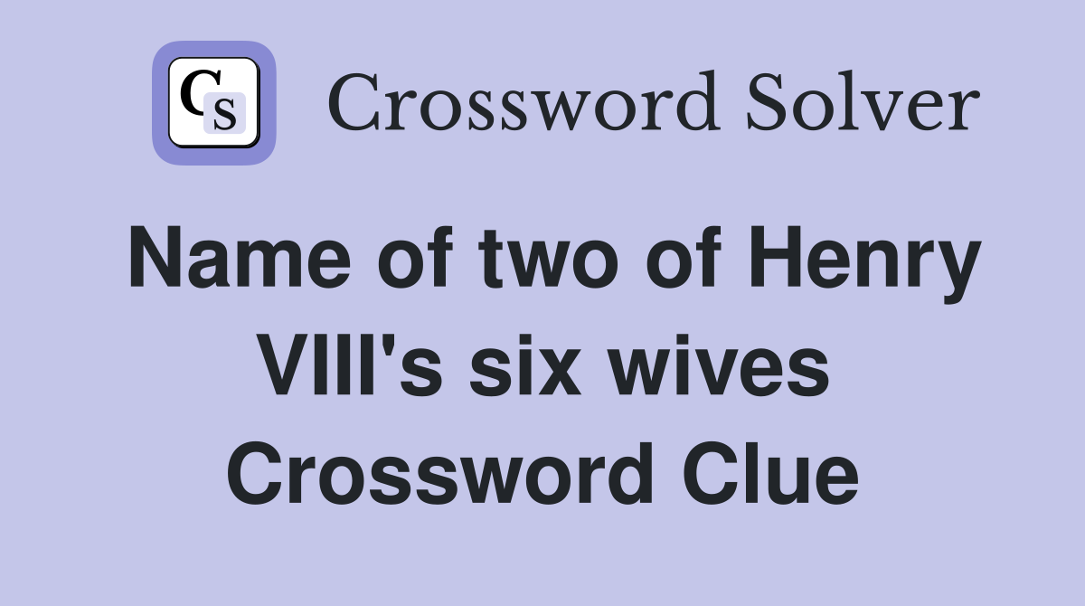 Name of two of Henry VIII's six wives Crossword Clue