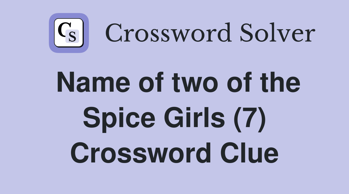 Name of two of the Spice Girls (7) Crossword Clue