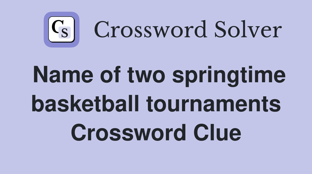 Name of two springtime basketball tournaments Crossword Clue