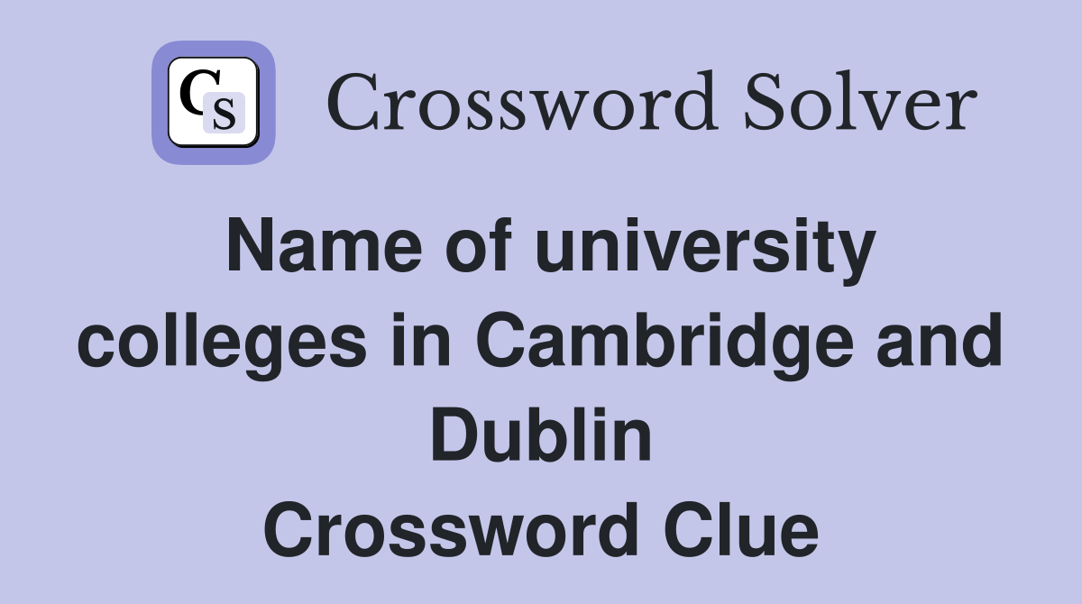 Name of university colleges in Cambridge and Dublin Crossword Clue