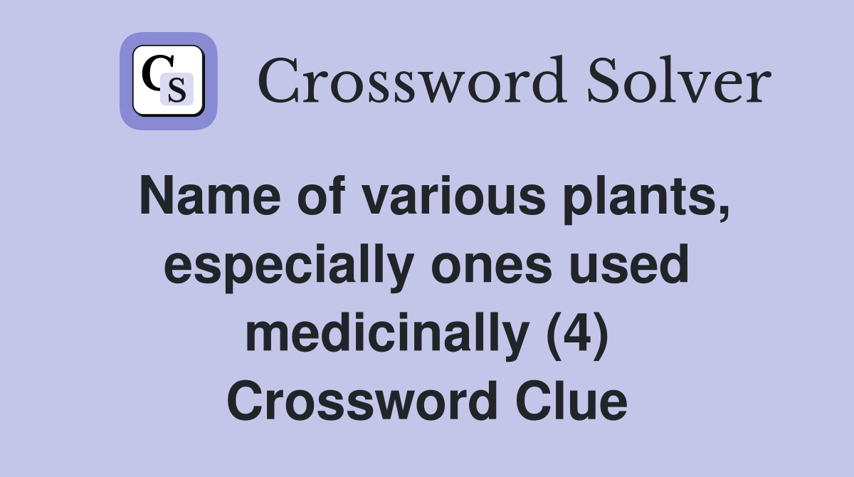 Name of various plants, especially ones used medicinally (4) Crossword Clue